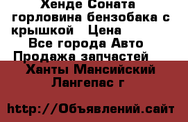 Хенде Соната5 горловина бензобака с крышкой › Цена ­ 1 300 - Все города Авто » Продажа запчастей   . Ханты-Мансийский,Лангепас г.